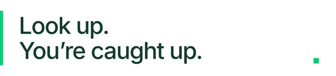 Look up. You’re caught up.