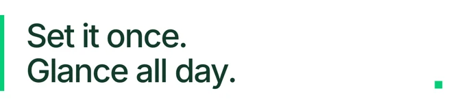 Set it once. Glance all day.